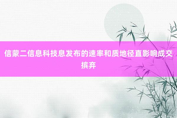 信蒙二信息科技息发布的速率和质地径直影响成交摈弃