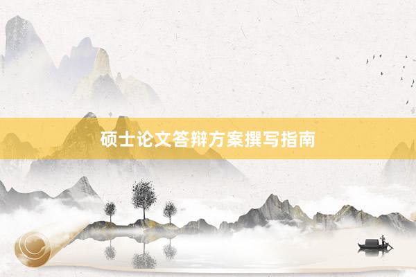 硕士论文答辩方案撰写指南
