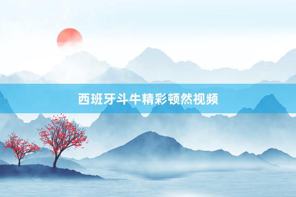 西班牙斗牛精彩顿然视频